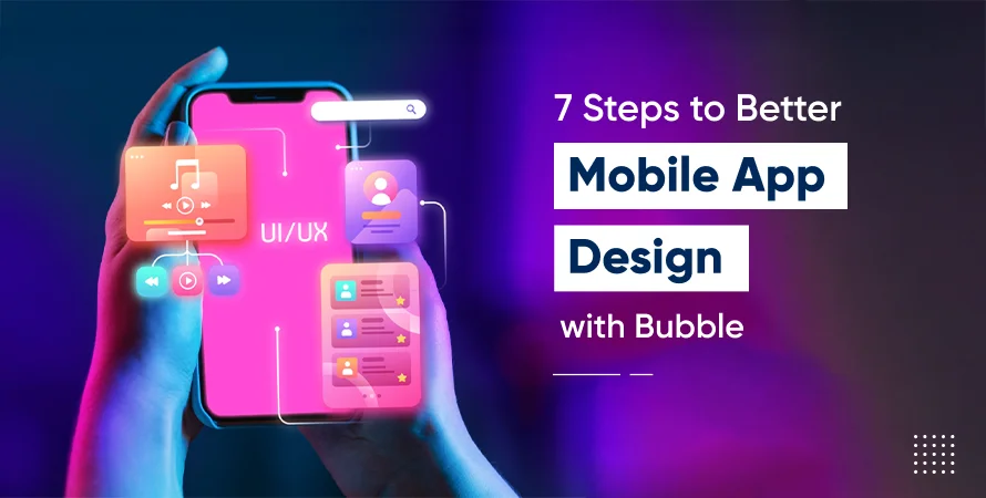 7 Steps to Better Mobile App Design with Bubble