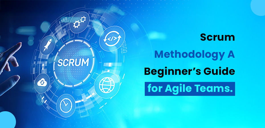 Scrum Methodology: A Beginner’s Guide for Agile Teams