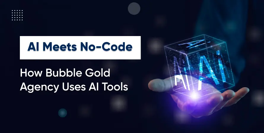 AI Meets No-Code: How Bubble Gold Agency Uses AI Tools