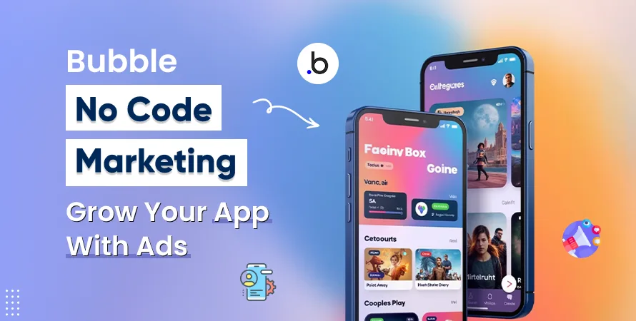 Bubble No-Code Marketing: Grow Your App with Ads
