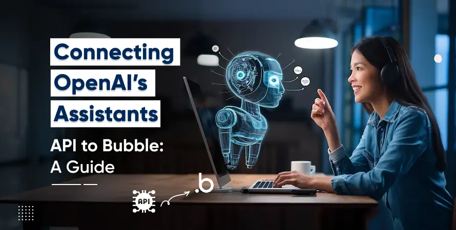Connecting OpenAI’s Assistants API to Bubble: A Guide