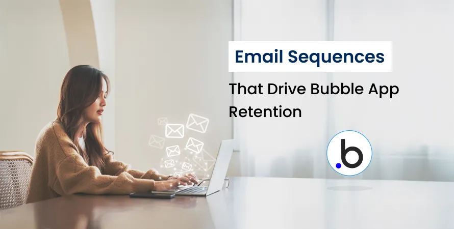 Email Sequences That Drive Bubble App Retention