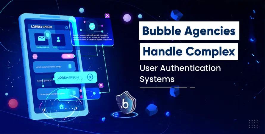 How Bubble Agencies Handle Complex User Authentication Systems