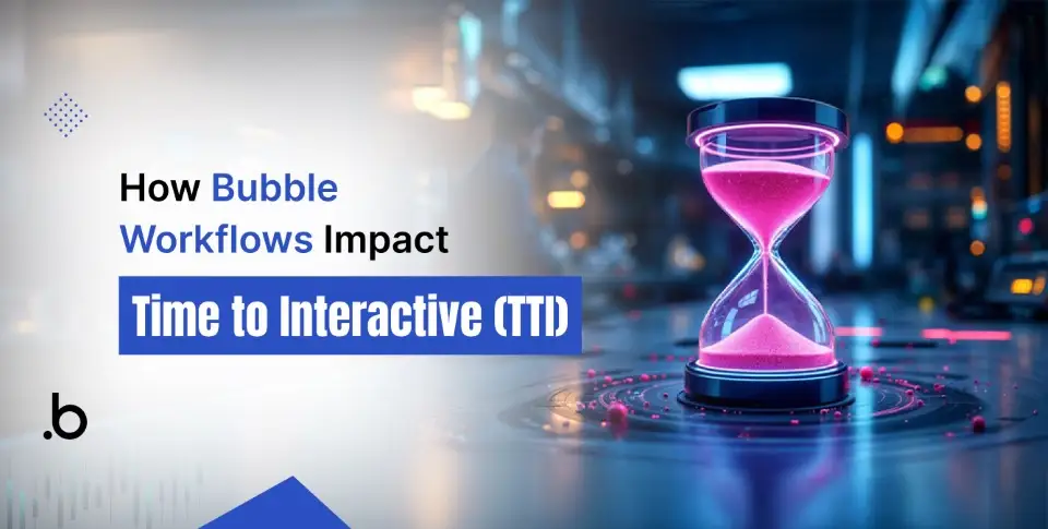 How Bubble Workflows Impact Time to Interactive (TTI)
