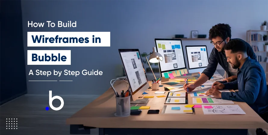 How To Build Wireframes in Bubble: A Step-by-Step Guide