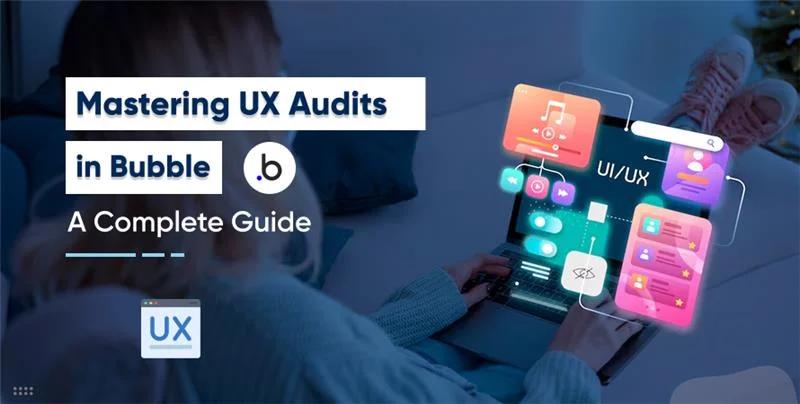 Mastering UX Audits in Bubble: A Complete Guide