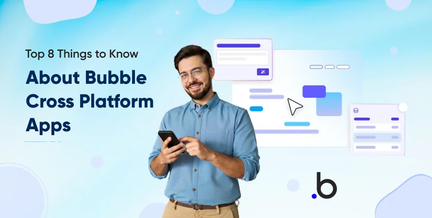 Top 8 Things to Know About Bubble Cross-Platform Apps